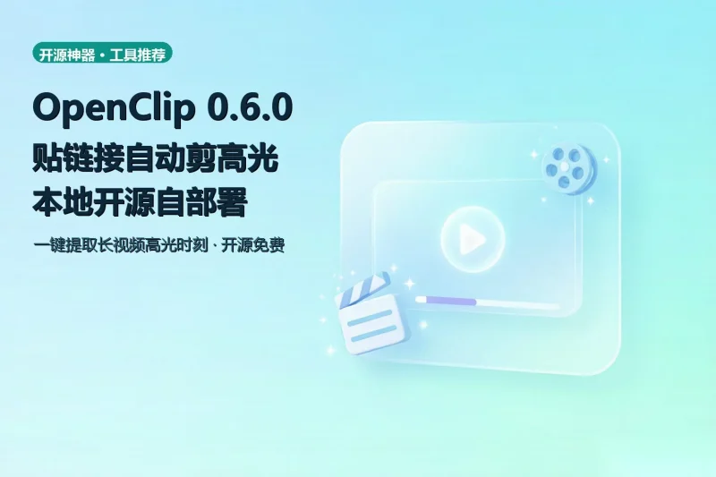 OpenClip 0.6.0：贴链接自动剪高光，本地开源自部署专注工具资源与实战教程胖猫小栈